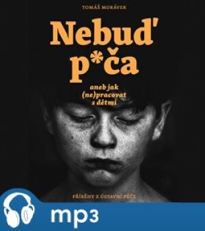 Product detail of Nebuď p*ča aneb jak (ne)pracovat s dětmi, mp3 - Tomáš Morávek