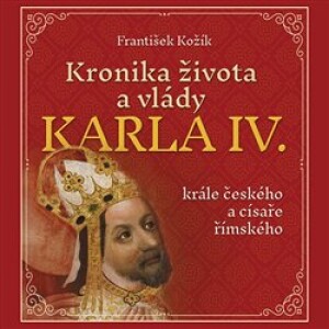 Product detail of Kronika života a vlády Karla IV., krále českého a císaře římského - František Kožík