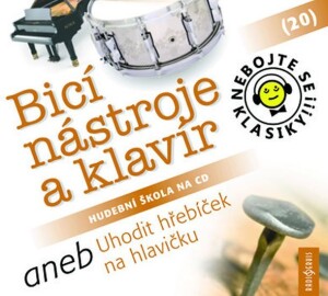 Product detail of Nebojte se klasiky! 20 Bicí nástroje a klavír aneb Uhodit hřebíček na hlavičku - CD