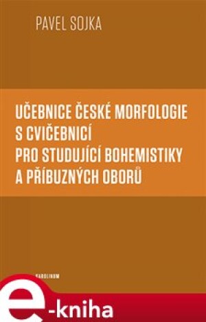 Product detail of Učebnice české morfologie s cvičebnicí pro studující bohemistiky a příbuzných oborů - Pavel Sojka