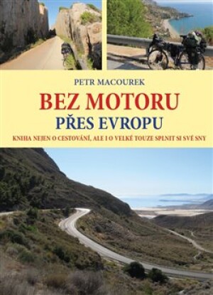Product detail of Bez motoru přes Evropu. Kniha nejen o cestování, ale i o velké touze splnit si své sny - Petr Macourek