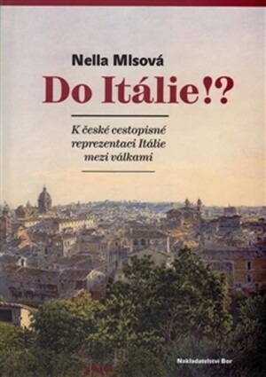 Product detail of Do Itálie!? K české cestopisné reprezentaci Itálie mezi válkami - Nella Mlsová