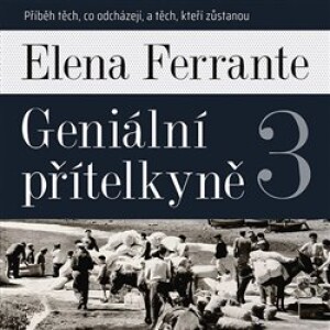 Product detail of Geniální přítelkyně 3 - Příběh těch, co odcházejí, a těch, kteří zůstanou - Elena Ferrante
