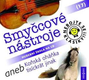 Product detail of Nebojte se klasiky! 17 Smyčcové nástroje aneb Koňská oháňka tisíckrát jinak - CD