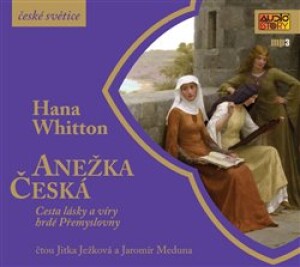 Product detail of Anežka Česká. Cesta lásky a víry hrdé Přemyslovny, CD - Hana Whitton