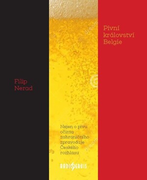 Product detail of Pivní království Belgie - Nejen o pivu očima zahraničního zpravodaje Českého rozhlasu - Filip Nerad