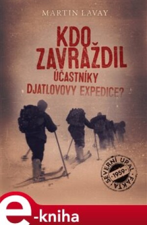 Product detail of Kdo zavraždil účastníky Djatlovovy expedice? - Martin Lavay