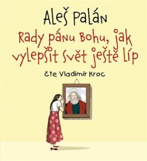 Product detail of Rady pánu Bohu, jak vylepšit svět ještě líp - CDmp3 (Čte Vladimír Kroc) - Aleš Palán