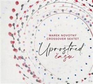 Product detail of Uprostřed času - Marek Novotný, CrossOver Sextet