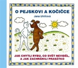 Product detail of O pejskovi a kočičce - Jak chytli rybu, co svět neviděl, a jak zachránili prasátko - Jana Uhlířová