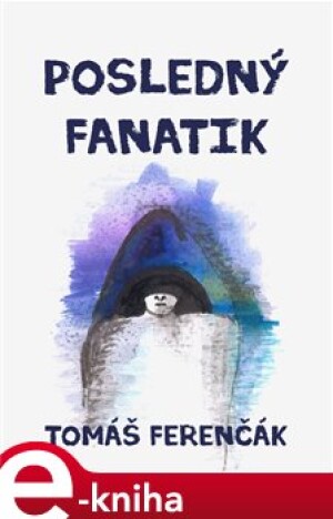 Product detail of Posledný fanatik - Tomáš Ferenčák
