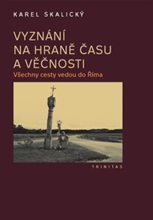 Product detail of Vyznání na hraně času a věčnosti - Všechny cesty vedou do Říma, 1.  vydání - Karel Skalický