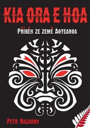 Product detail of Kia Ora E Hoa - Příběh ze země Aotearoa - Petr Nazarov