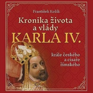 Product detail of Kronika života a vlády Karla IV., krále českého a císaře římského - CDmp3 (Čte Zbyšek Horák) - František Kožík