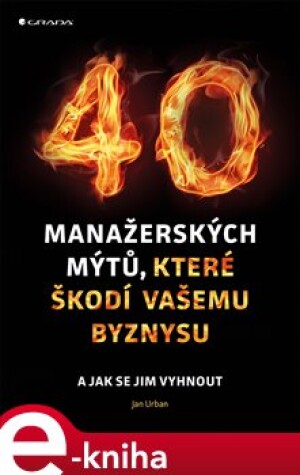 Product detail of 40 manažerských mýtů, které škodí vašemu byznysu - Jan Urban