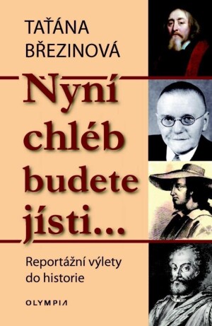 Product detail of Nyní chléb budete jísti… - Reportážní výlety do historie - Taťana Březinová