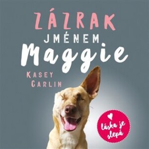 Product detail of Zázrak jménem Maggie - Skutečný příběh malého pouličního psa Maggie, který se naučil znovu milovat - CDmp3 (Čte Anna Julie Slováčková) - Kasey Carlin