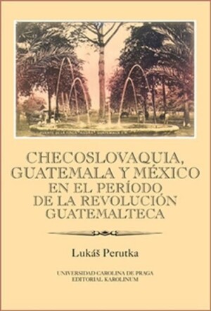 Product detail of Checoslovaquia, Guatemala y México en el Período de la Revolución Guatemalteca - Lukáš Perutka
