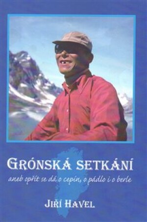 Product detail of Grónská setkání. aneb opřít se dá o cepín, o pádlo i o berle - Jiří Havel