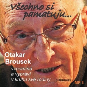 Product detail of Všechno si pamatuji... Otakar Brousek vzpomíná a vypráví v kruhu své rodiny - CD - Otakar Brousek