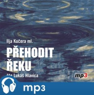 Product detail of Přehodit řeku, mp3 - Ilja Kučera