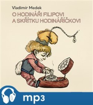 Product detail of O hodináři Filipovi a skřítku Hodináříčkovi, mp3 - Vladimír Medek