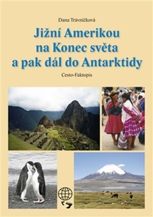 Product detail of Jižní Amerikou na Konec světa a pak dál do Antarktidy - Dana Trávníčková