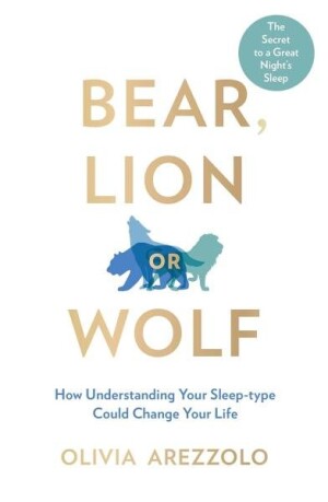 Product detail of Bear, Lion or Wolf : How Understanding Your Sleep Type Could Change Your Life - Olivia Arezzolo