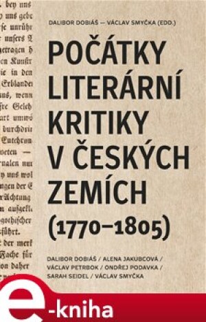 Product detail of Počátky literární kritiky v českých zemích (1770–1805) - Dalibor Dobiáš, Alena Jakubcová, Jakub Prokop, Ondřej Podavka, Sarah Seidel, Václav Smyčka