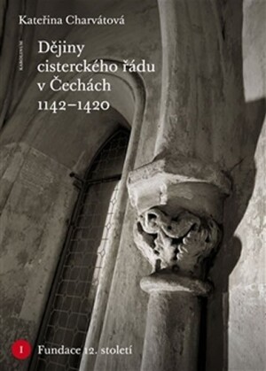 Product detail of Dějiny cisterckého řádu v Čechách (1142-1420) Svazek I. Fundace 12. století - Kateřina Charvátová