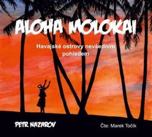 Product detail of Aloha Molokai - Havajské ostrovy nevšedním pohledem - CDmp3 (Čte Marek Točík) - Petr Nazarov