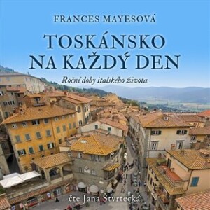 Product detail of Toskánsko na každý den - Roční doby italského života - CDmp3 (Čte Jana Štvrtecká) - Frances Mayes