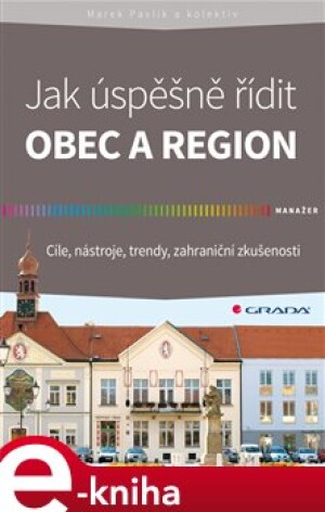 Product detail of Jak úspěšně řídit obec a region - Marek Pavlík, kol.