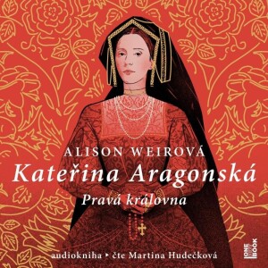 Product detail of Kateřina Aragonská: Pravá královna - 3 CDmp3 (Čte Martina Hudečková) - Alison Weir