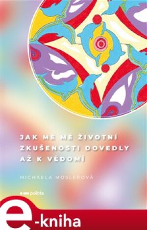 Product detail of Jak mě mé životní zkušenosti dovedly až k vědomí - Michaela Moslerová