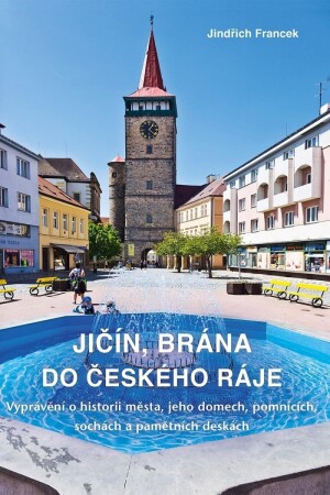 Product detail of Jičín, brána do Českého ráje - Vyprávění o historii města, jeho domech, pomnících, sochách a pamětních deskách - Jindřich Francek
