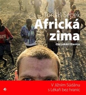 Product detail of Africká zima - V Jižním Súdánu s Lékaři bez hranic - CDmp3 (Čte Lukáš Hlavica) - Tomáš Šebek
