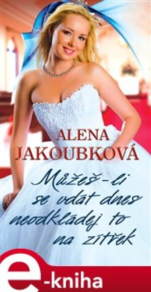 Product detail of Můžeš-li se vdát dnes, neodkládej to na zítřek - Alena Jakoubková