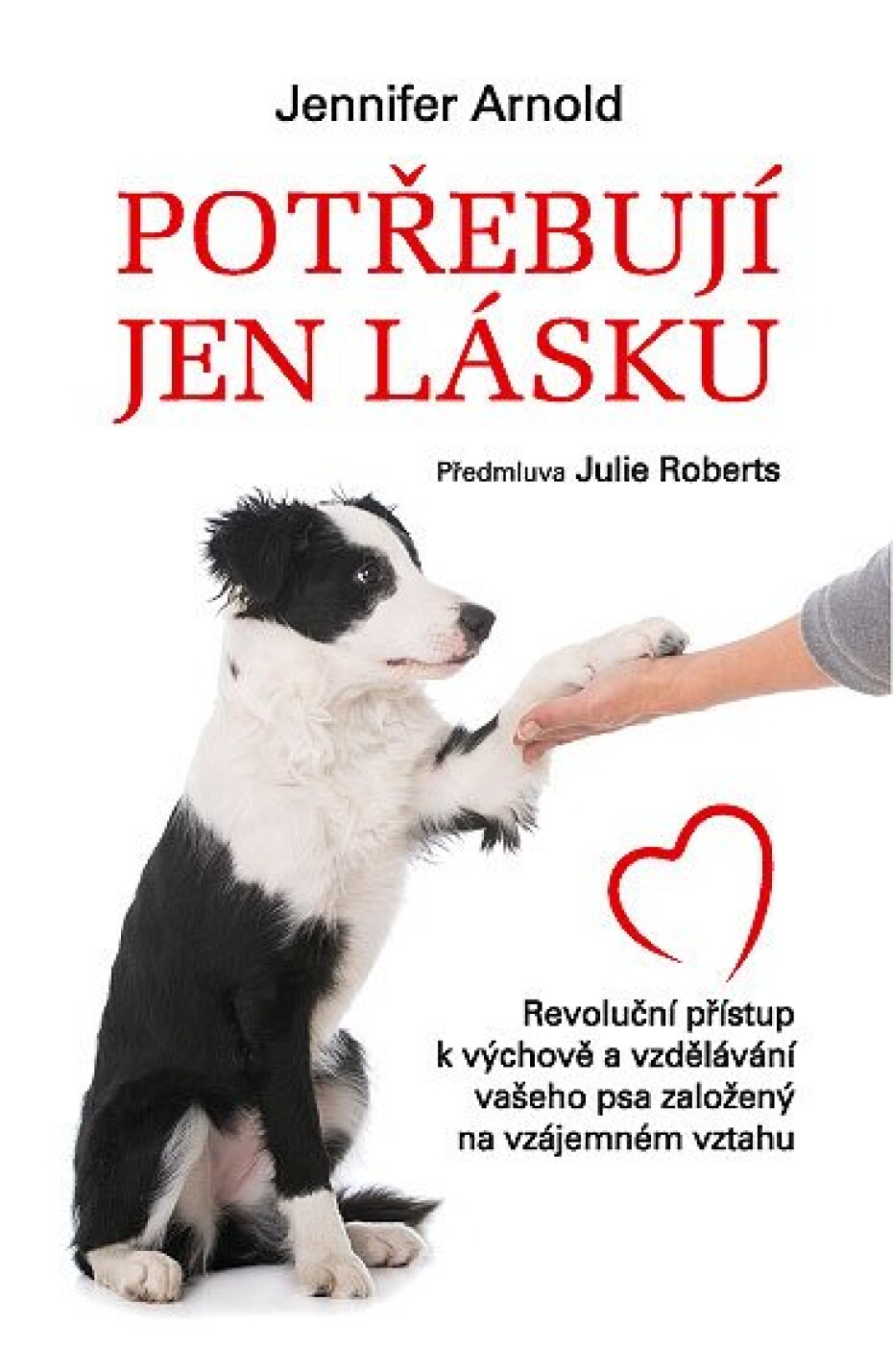 Potřebují jen lásku - Revoluční přístup k výchově a vzdělávání vašeho psa založený na vzájemném vztahu - Jennifer Arnold - main (0)