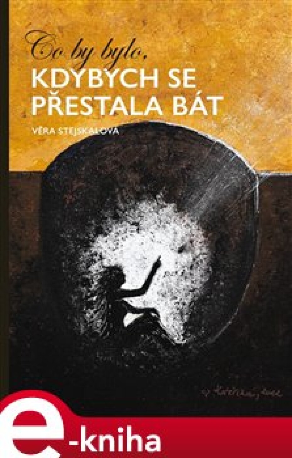 Co by bylo, kdybych se přestala bát - Věra Stejskalová - main (0)