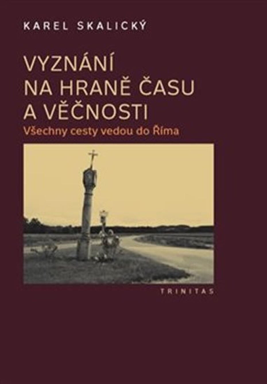 Vyznání na hraně času a věčnosti - Všechny cesty vedou do Říma, 1.  vydání - Karel Skalický - main (0)