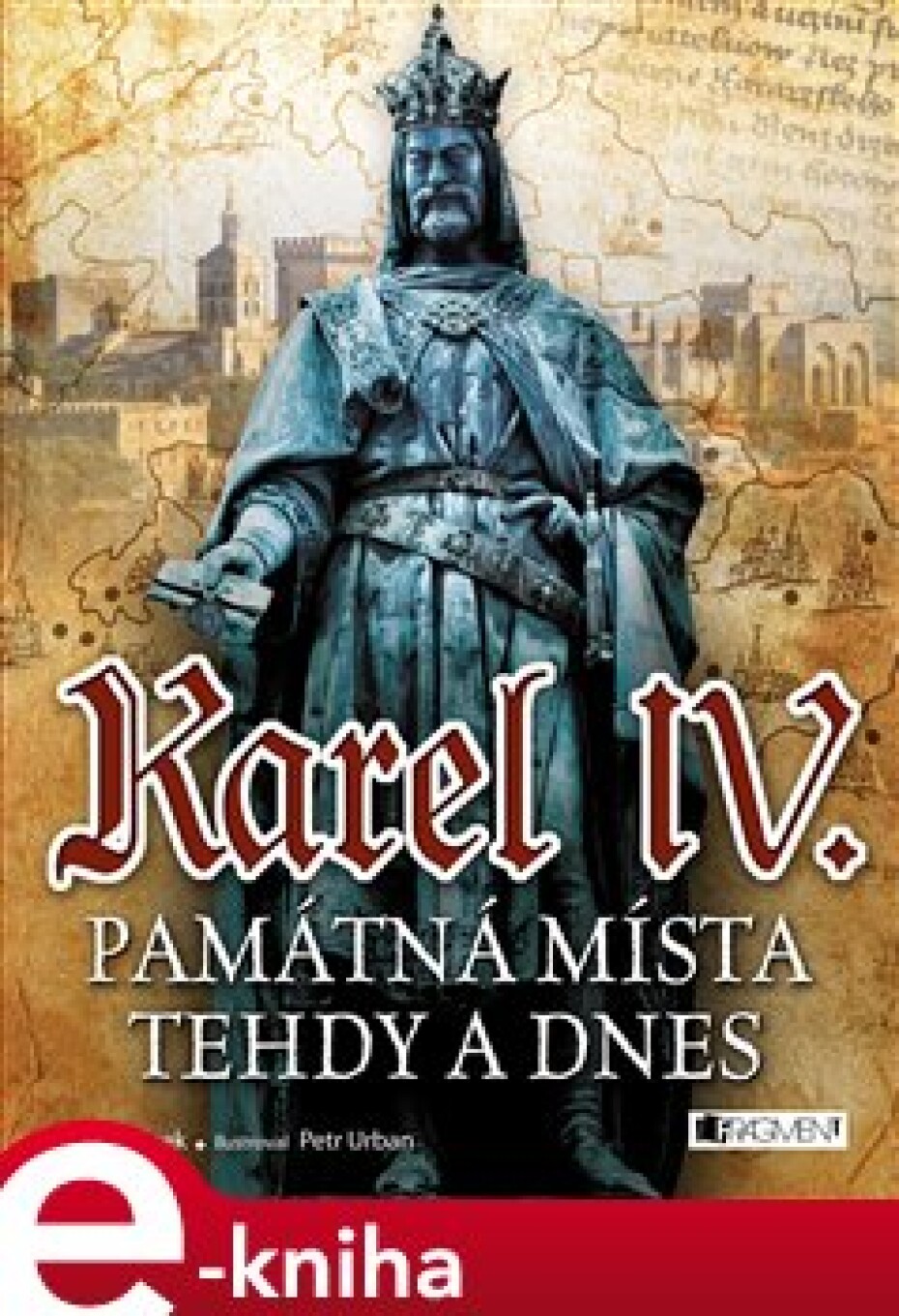 Karel IV. - Památná místa tehdy a dnes - Jiří Martínek - main (0)