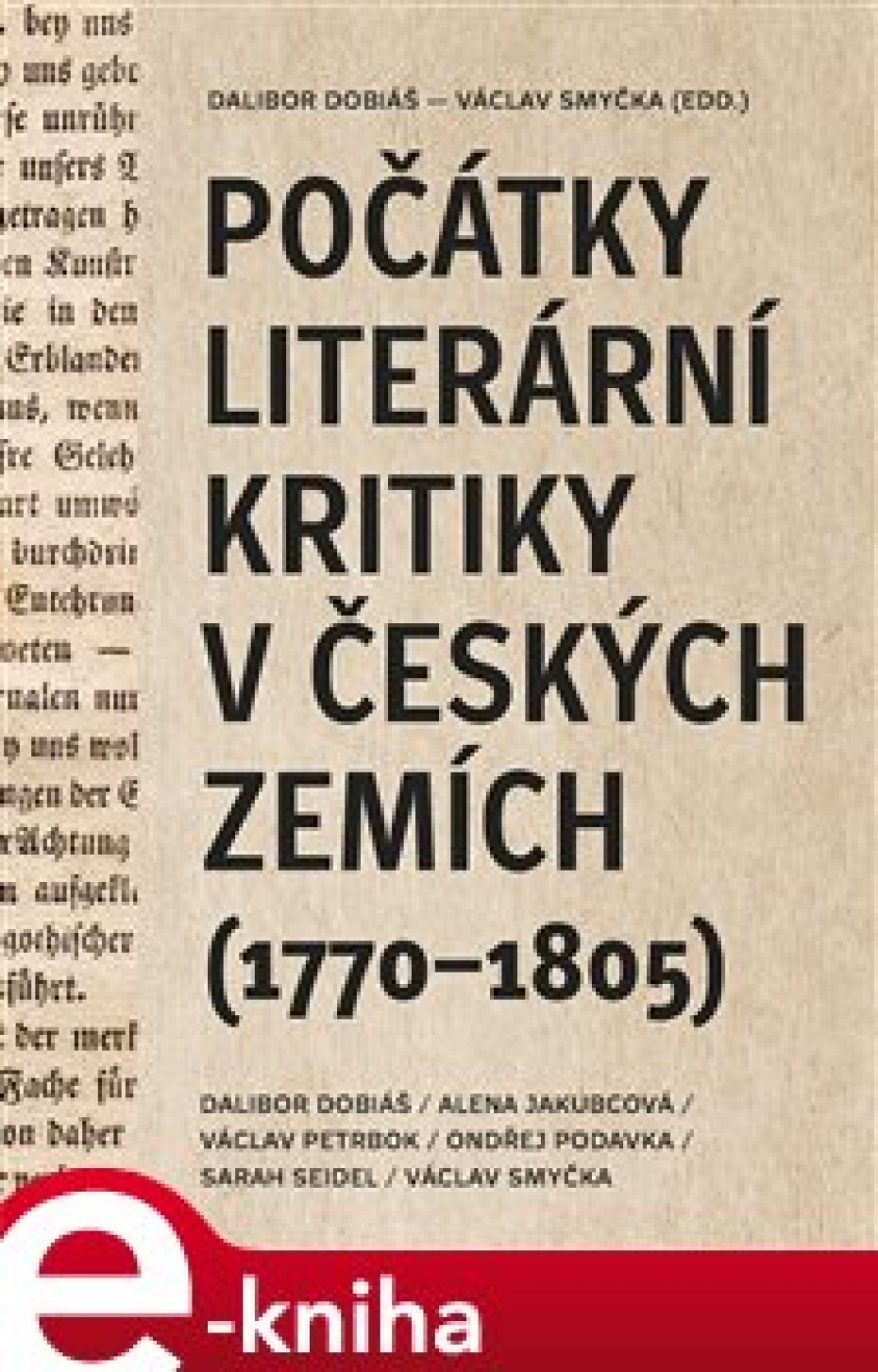 Počátky literární kritiky v českých zemích (1770–1805) - Dalibor Dobiáš, Alena Jakubcová, Jakub Prokop, Ondřej Podavka, Sarah Seidel, Václav Smyčka - main (0)