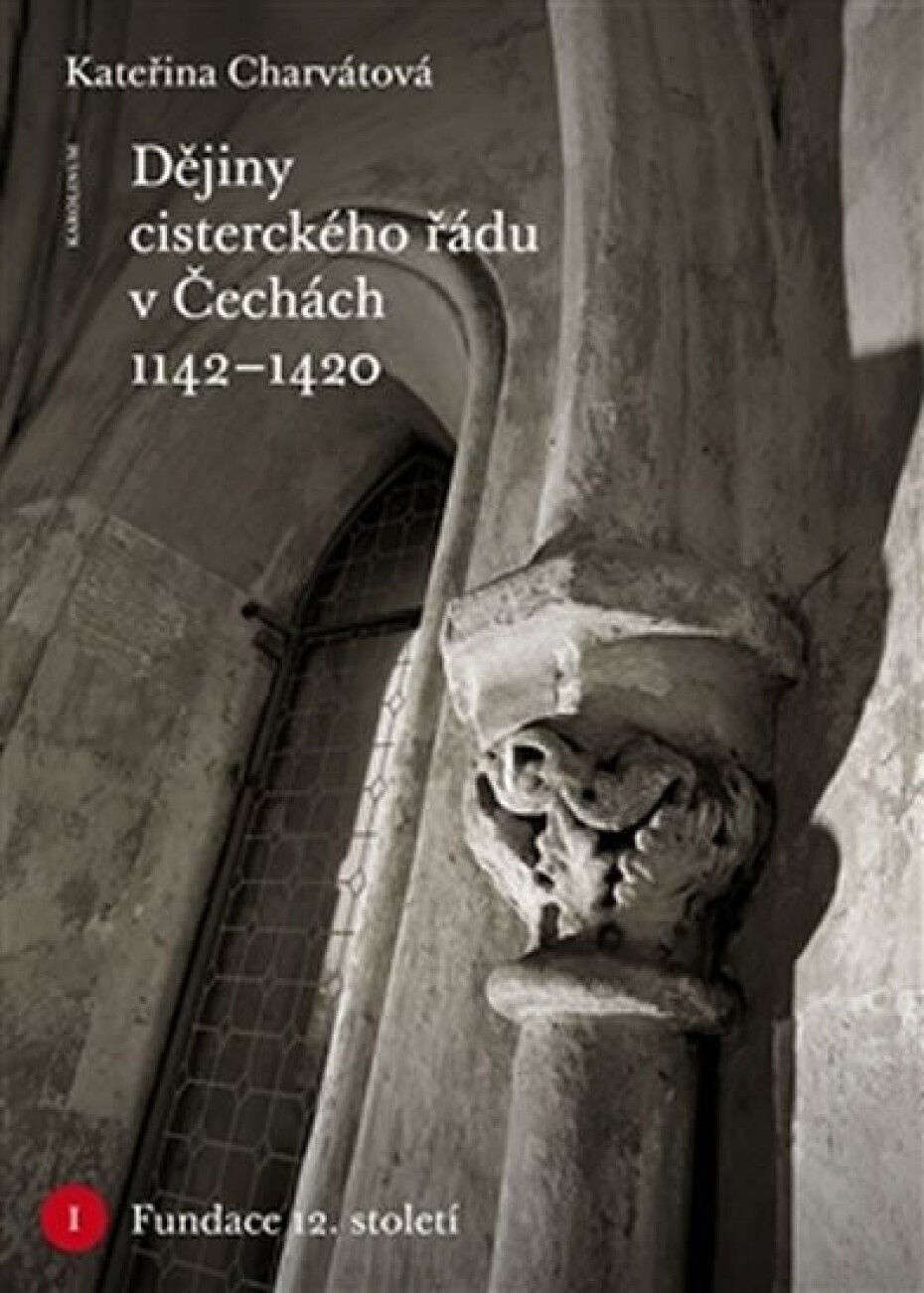 Dějiny cisterckého řádu v Čechách (1142-1420) Svazek I. Fundace 12. století - Kateřina Charvátová - main (0)