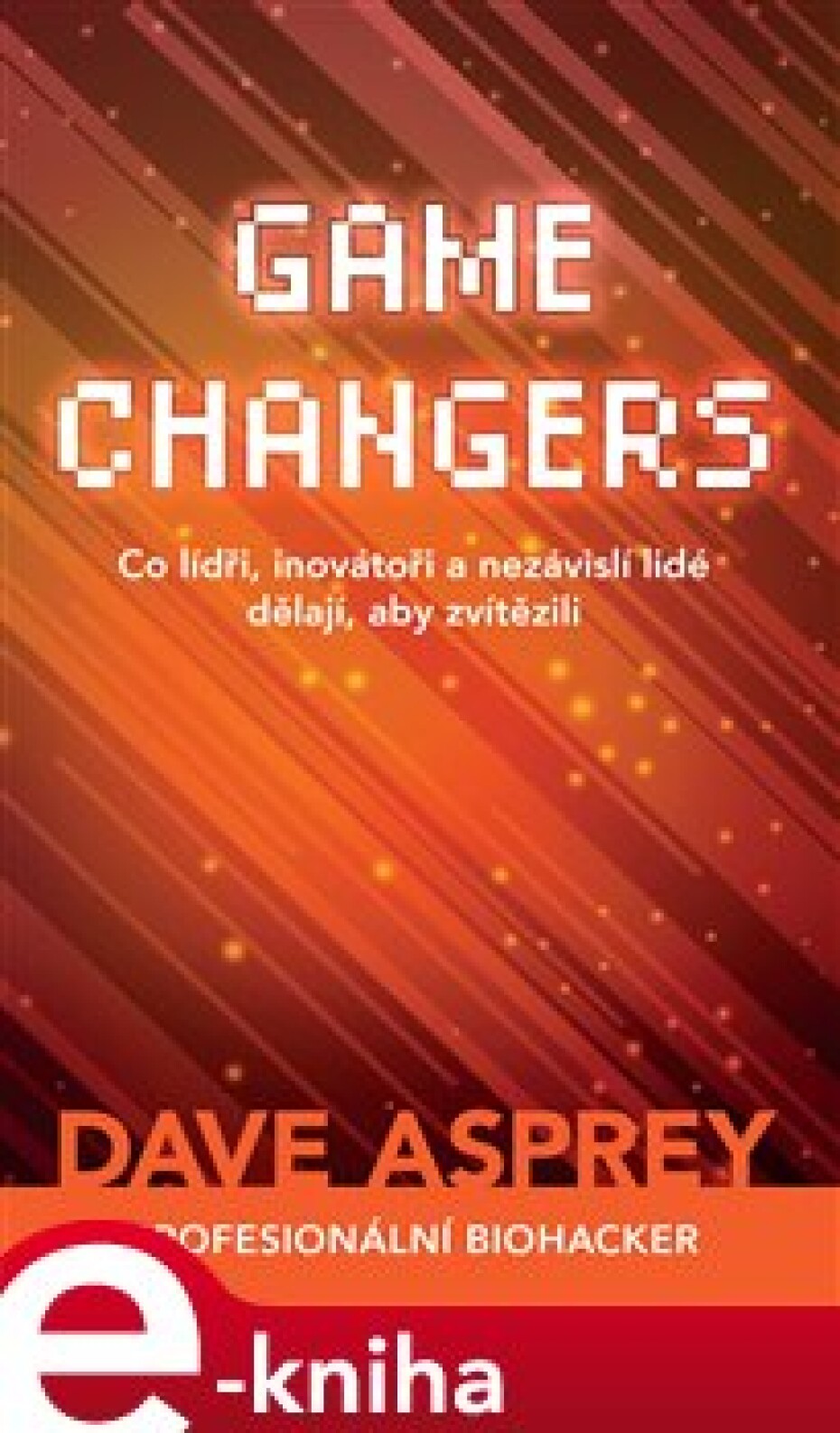 Game Changers: Co lídři, inovátoři a nezávislí lidé dělají, aby zvítězili - Dave Asprey - main (0)