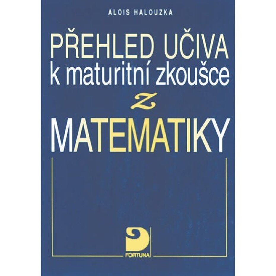 Přehled učiva k maturitní zkoušce z matematiky - Alois Halouzka - main (0)