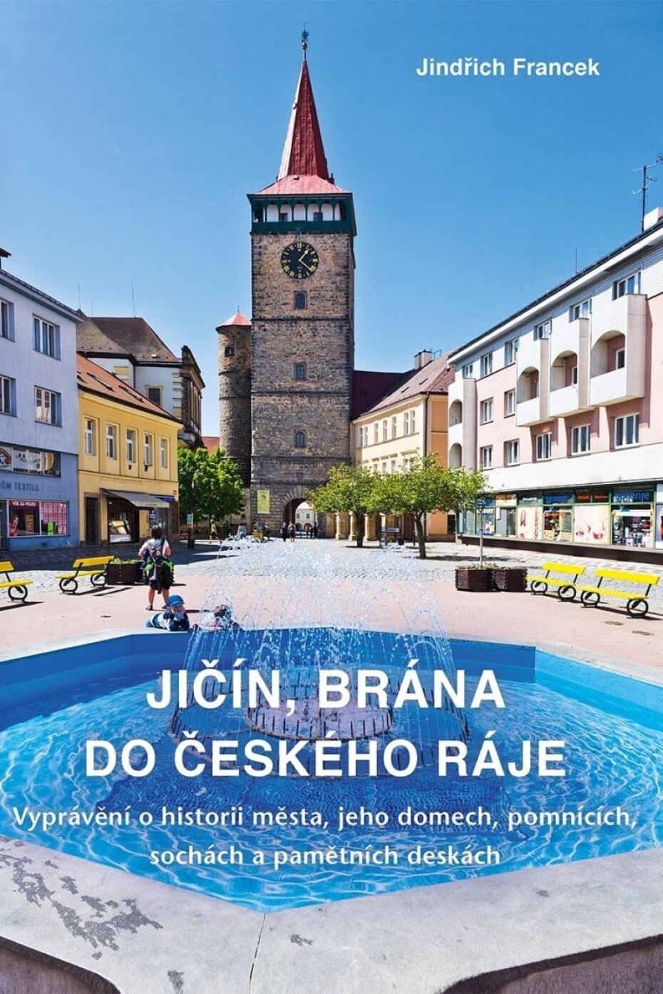 Jičín, brána do Českého ráje - Vyprávění o historii města, jeho domech, pomnících, sochách a pamětních deskách - Jindřich Francek - main (0)