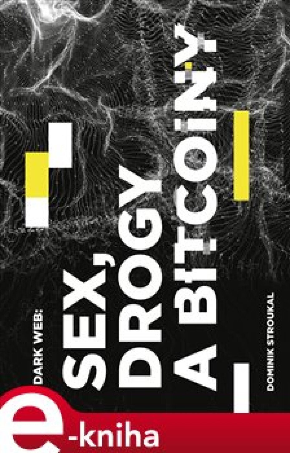 Dark Web: Sex, drogy a bitcoiny - Dominik Stroukal - main (0)
