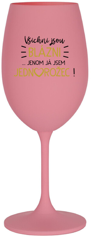 Product detail of VŠICHNI JSOU BLÁZNI...JENOM JÁ JSEM JEDNOROŽEC! - růžová sklenice na víno 350 ml