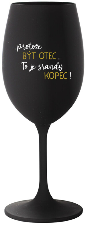 Product detail of ...PROTOŽE BÝT OTEC...TO JE SRANDY KOPEC! - černá sklenice na víno 350 ml